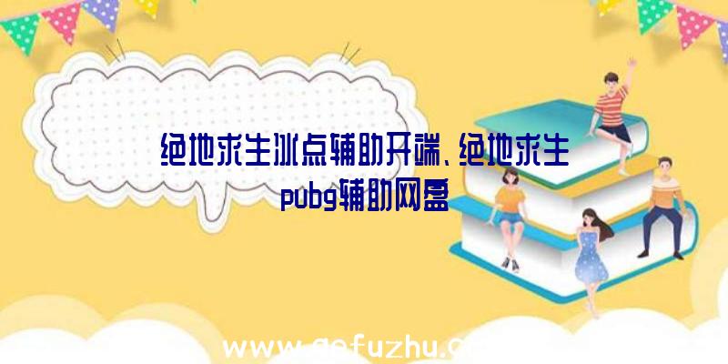 绝地求生冰点辅助开端、绝地求生pubg辅助网盘