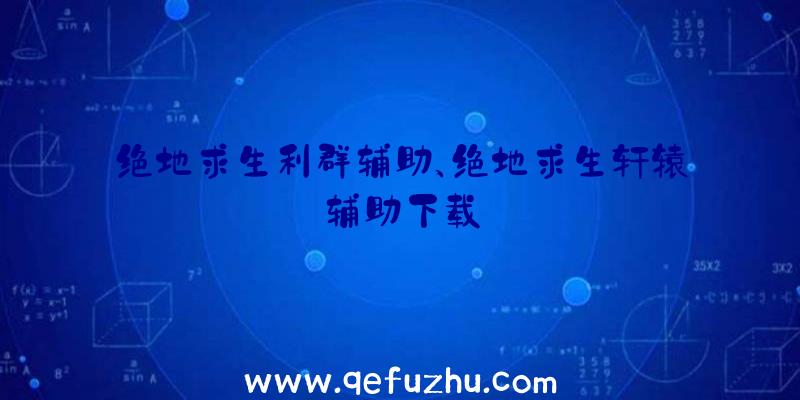 绝地求生利群辅助、绝地求生轩辕辅助下载