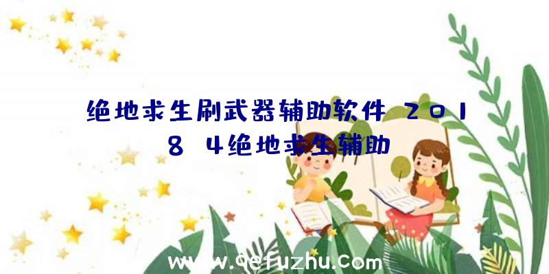 绝地求生刷武器辅助软件、2018.4绝地求生辅助