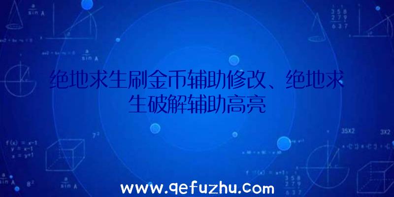 绝地求生刷金币辅助修改、绝地求生破解辅助高亮