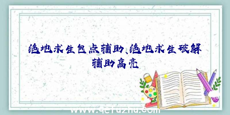 绝地求生包点辅助、绝地求生破解辅助高亮