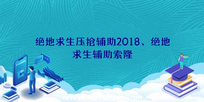 绝地求生压抢辅助2018、绝地求生辅助索隆