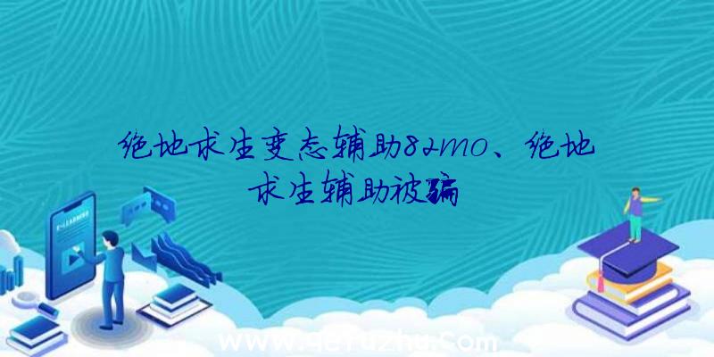 绝地求生变态辅助82mo、绝地求生辅助被骗