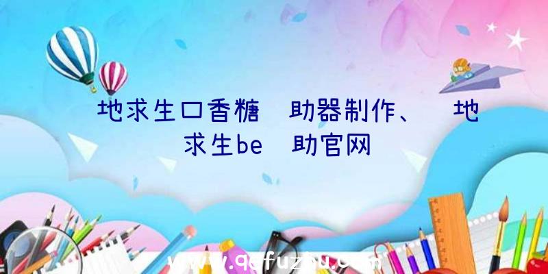 绝地求生口香糖辅助器制作、绝地求生be辅助官网