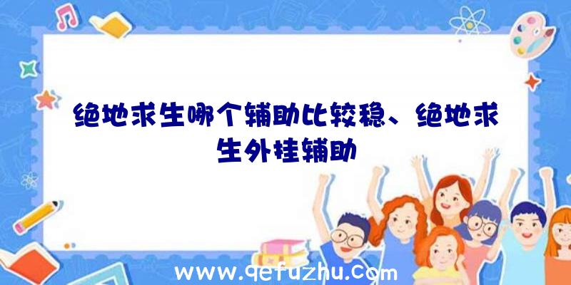 绝地求生哪个辅助比较稳、绝地求生外挂辅助