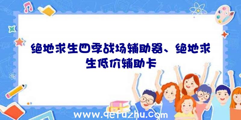 绝地求生四季战场辅助器、绝地求生低价辅助卡