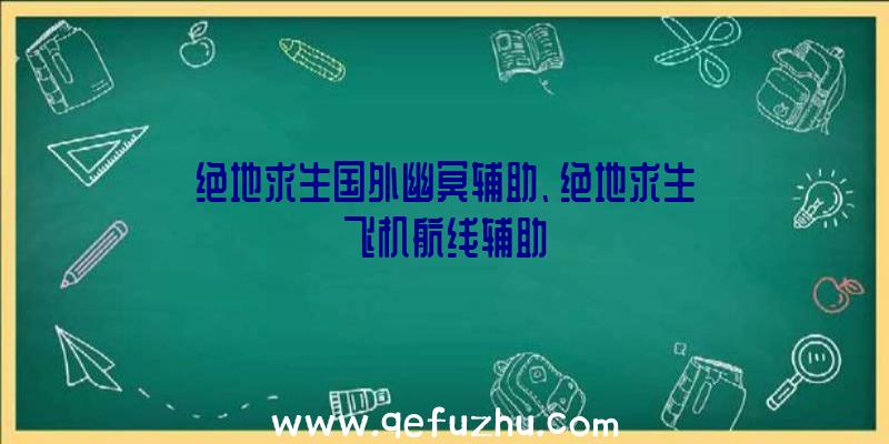 绝地求生国外幽冥辅助、绝地求生飞机航线辅助