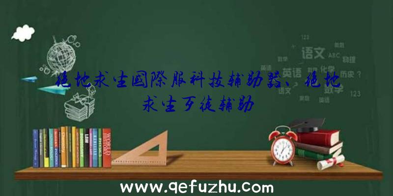 绝地求生国际服科技辅助器、绝地求生歹徒辅助