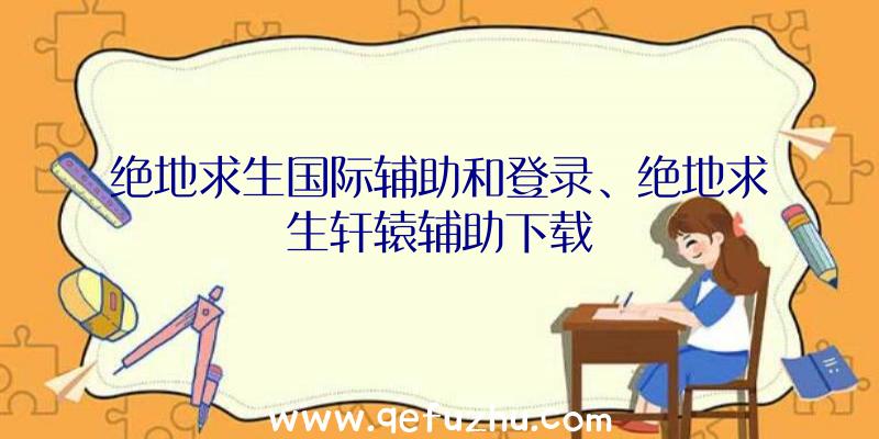 绝地求生国际辅助和登录、绝地求生轩辕辅助下载