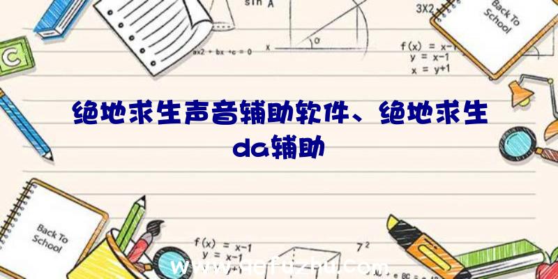 绝地求生声音辅助软件、绝地求生da辅助