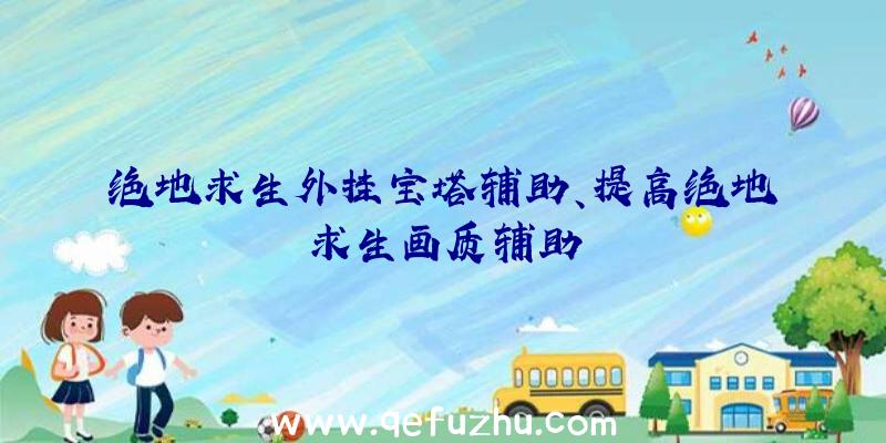 绝地求生外挂宝塔辅助、提高绝地求生画质辅助