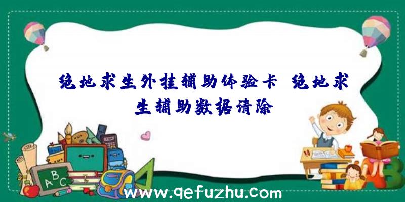 绝地求生外挂辅助体验卡、绝地求生辅助数据清除