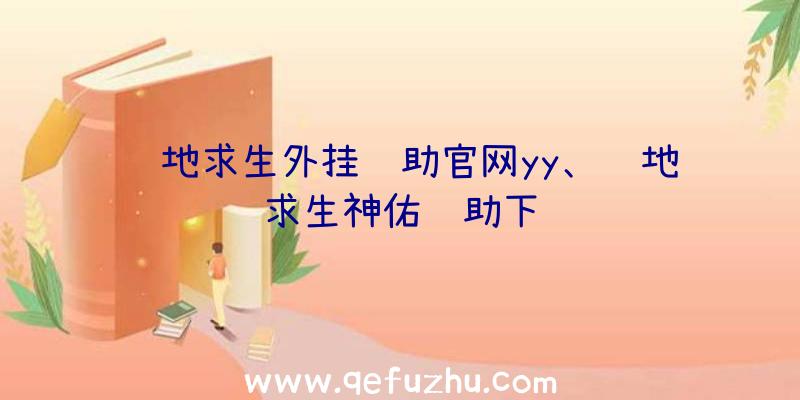 绝地求生外挂辅助官网yy、绝地求生神佑辅助下载