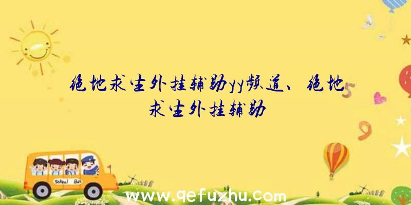 绝地求生外挂辅助yy频道、绝地求生外挂辅助