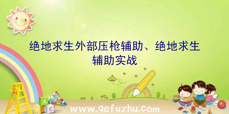 绝地求生外部压枪辅助、绝地求生辅助实战