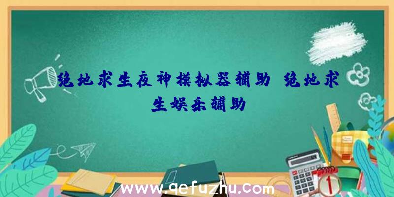 绝地求生夜神模拟器辅助、绝地求生娱乐辅助