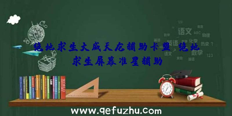 绝地求生大威天龙辅助卡盟、绝地求生屏幕准星辅助