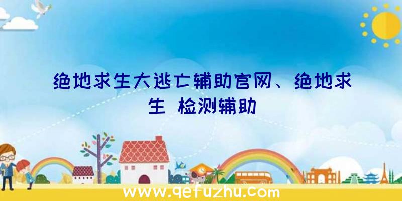 绝地求生大逃亡辅助官网、绝地求生