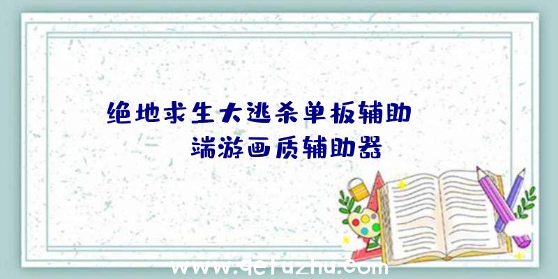 绝地求生大逃杀单板辅助、pubg端游画质辅助器