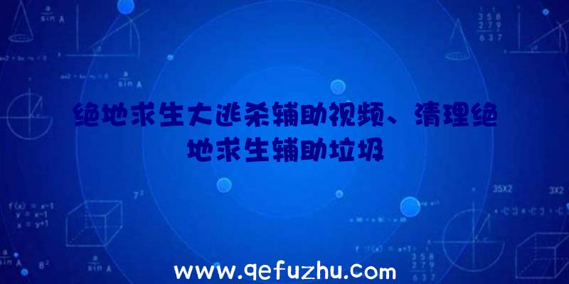 绝地求生大逃杀辅助视频、清理绝地求生辅助垃圾