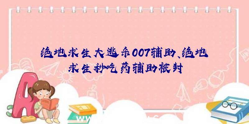 绝地求生大逃杀007辅助、绝地求生秒吃药辅助被封