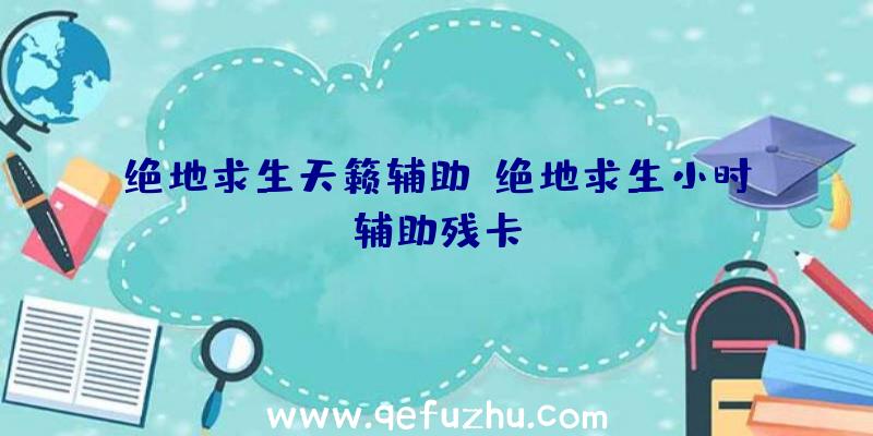 绝地求生天籁辅助、绝地求生小时辅助残卡