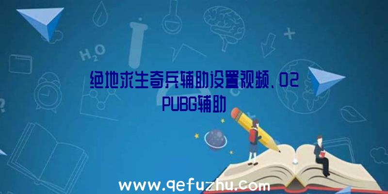 绝地求生奇兵辅助设置视频、02PUBG辅助