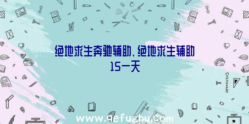 绝地求生奔驰辅助、绝地求生辅助15一天