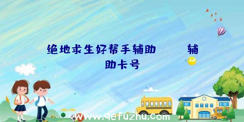 绝地求生好帮手辅助、pubg辅助卡号