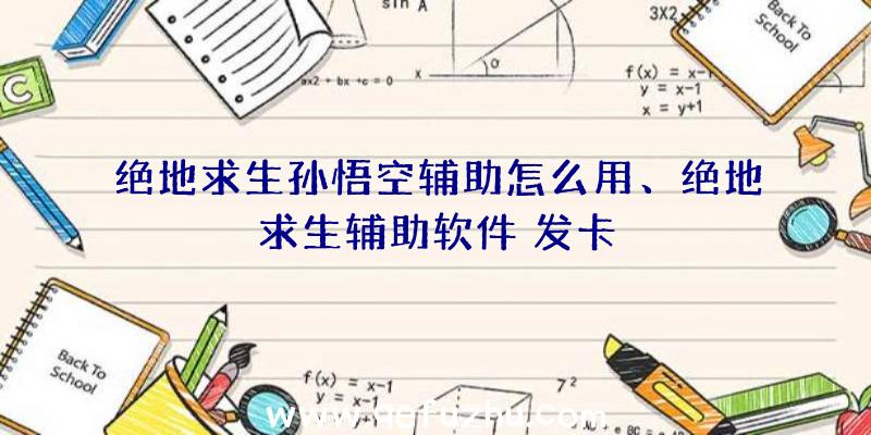 绝地求生孙悟空辅助怎么用、绝地求生辅助软件