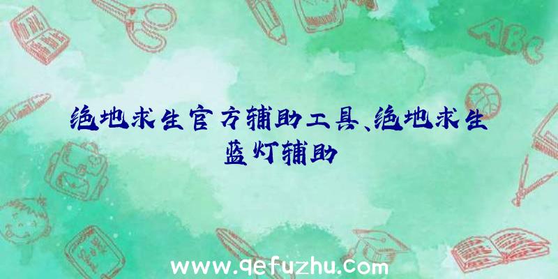 绝地求生官方辅助工具、绝地求生蓝灯辅助