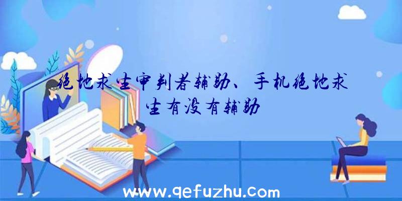 绝地求生审判者辅助、手机绝地求生有没有辅助