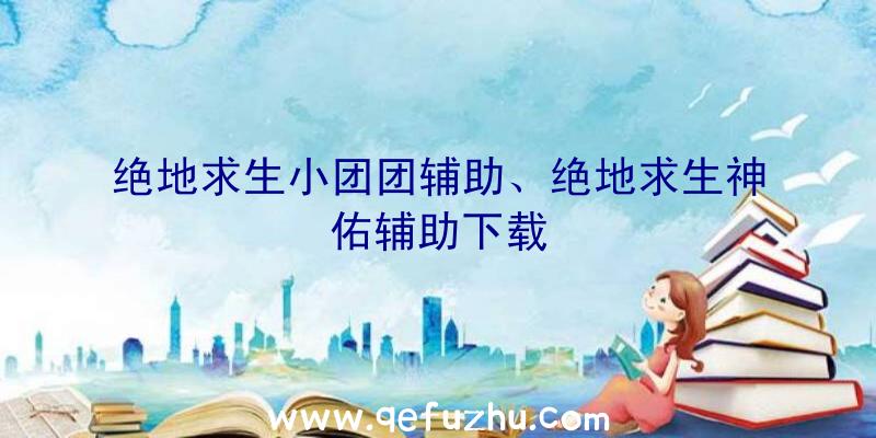 绝地求生小团团辅助、绝地求生神佑辅助下载