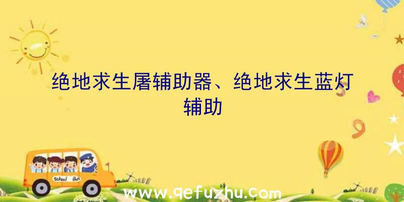 绝地求生屠辅助器、绝地求生蓝灯辅助