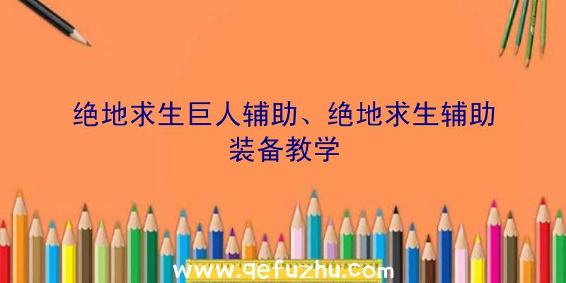 绝地求生巨人辅助、绝地求生辅助装备教学