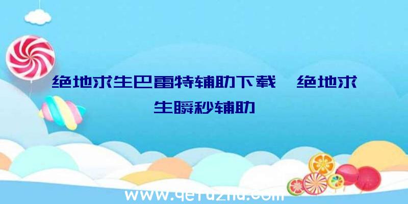 绝地求生巴雷特辅助下载、绝地求生瞬秒辅助