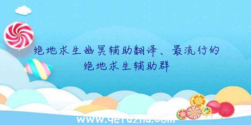 绝地求生幽冥辅助翻译、最流行的绝地求生辅助群