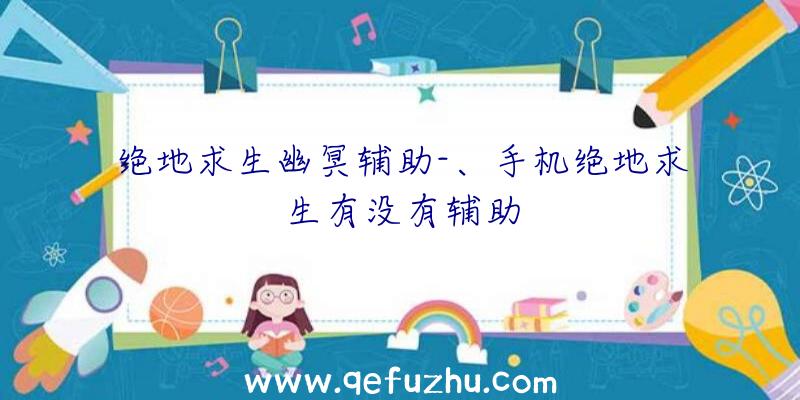 绝地求生幽冥辅助-、手机绝地求生有没有辅助