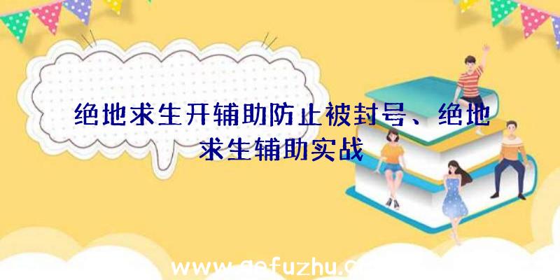 绝地求生开辅助防止被封号、绝地求生辅助实战