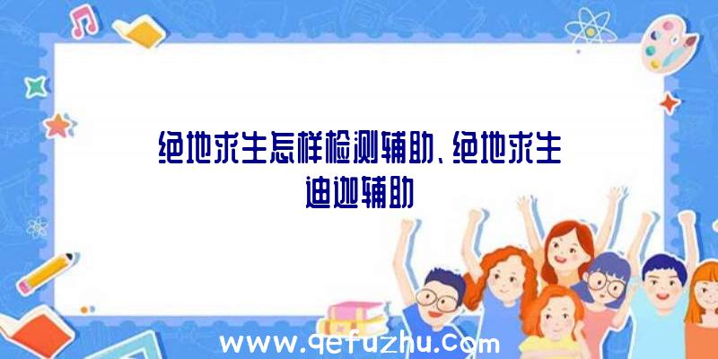 绝地求生怎样检测辅助、绝地求生迪迦辅助