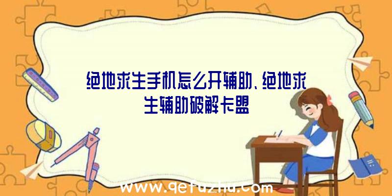 绝地求生手机怎么开辅助、绝地求生辅助破解卡盟