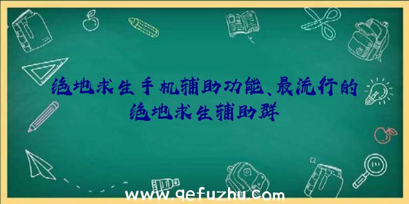 绝地求生手机辅助功能、最流行的绝地求生辅助群