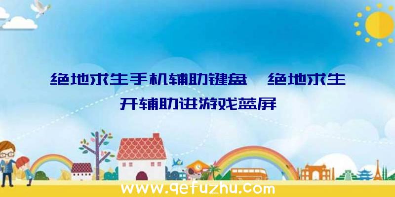 绝地求生手机辅助键盘、绝地求生开辅助进游戏蓝屏