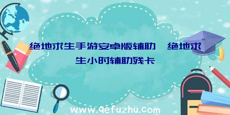 绝地求生手游安卓版辅助、绝地求生小时辅助残卡