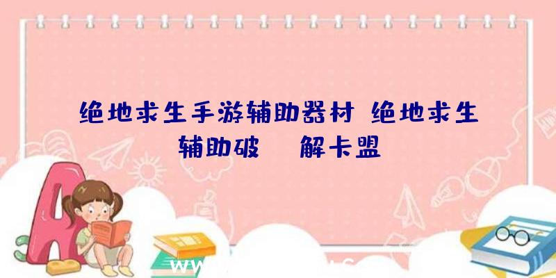 绝地求生手游辅助器材、绝地求生辅助破解卡盟