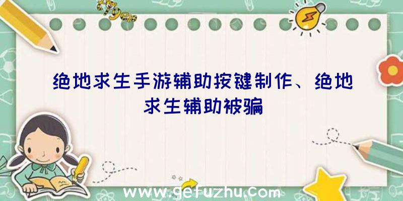 绝地求生手游辅助按键制作、绝地求生辅助被骗