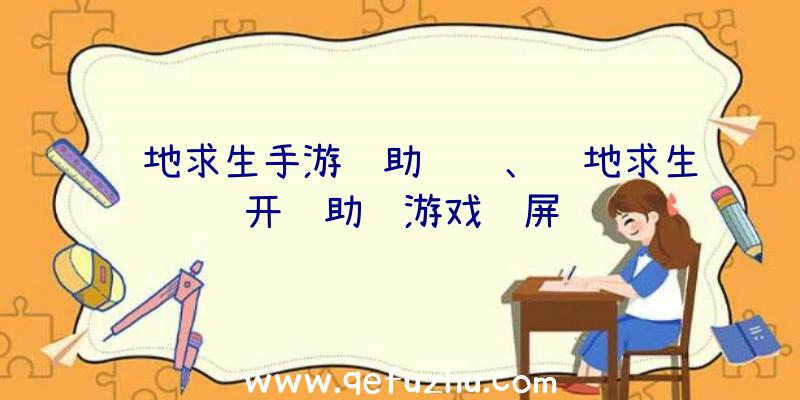 绝地求生手游辅助视频、绝地求生开辅助进游戏蓝屏