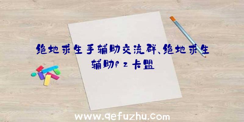 绝地求生手辅助交流群、绝地求生辅助fz卡盟