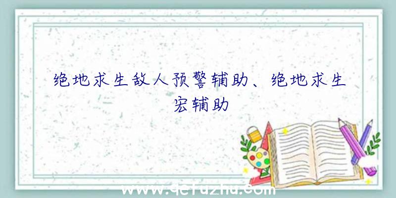 绝地求生敌人预警辅助、绝地求生宏辅助