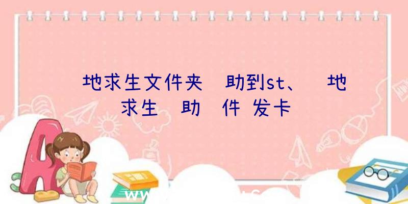 绝地求生文件夹辅助到st、绝地求生辅助软件